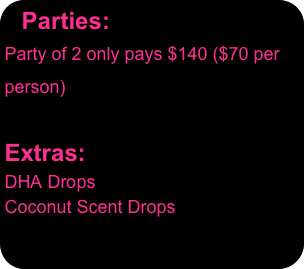 Parties: Party of 2 only pays $140 ($70 per person)

Extras:
DHA Drops 
Coconut Scent Drops



 


